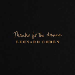 "Thanks for the Dance" by Leonard Cohen, released in November 22, 2019
